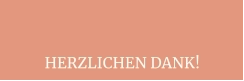 HERZLICHEN DANK!