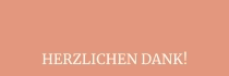 HERZLICHEN DANK!
