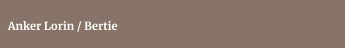 Anker Lorin / Bertie