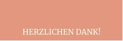 HERZLICHEN DANK!