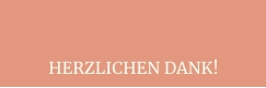 HERZLICHEN DANK!